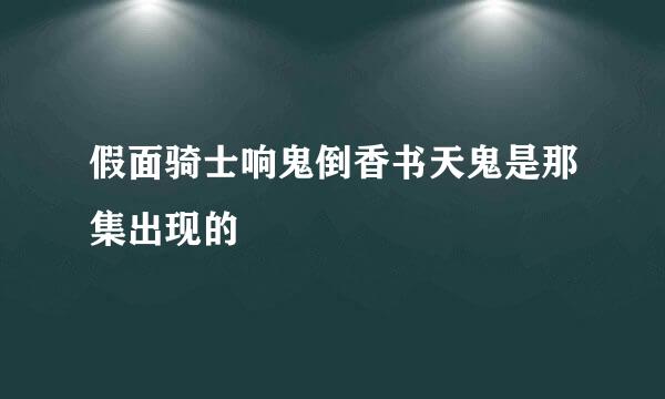 假面骑士响鬼倒香书天鬼是那集出现的