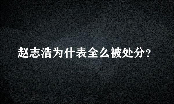 赵志浩为什表全么被处分？