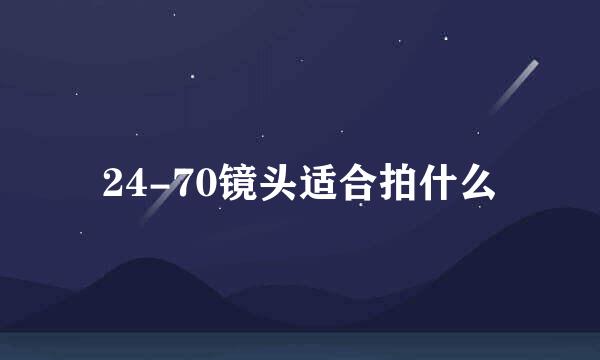 24-70镜头适合拍什么