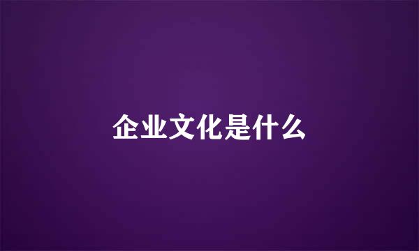 企业文化是什么