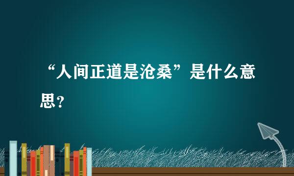 “人间正道是沧桑”是什么意思？