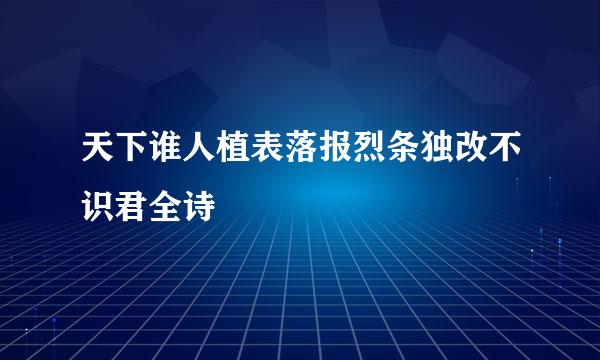 天下谁人植表落报烈条独改不识君全诗