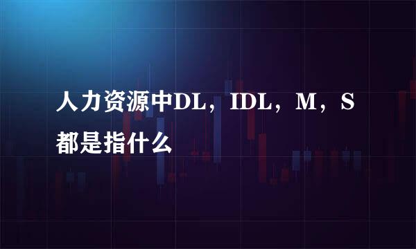 人力资源中DL，IDL，M，S都是指什么