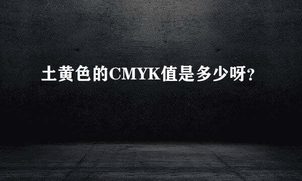 土黄色的CMYK值是多少呀？