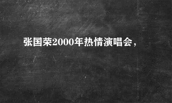 张国荣2000年热情演唱会，