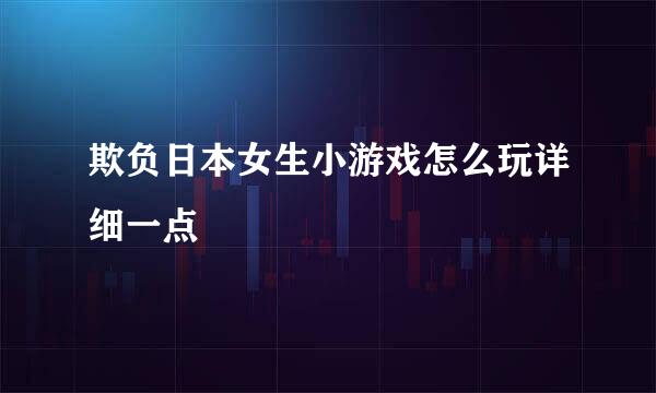 欺负日本女生小游戏怎么玩详细一点