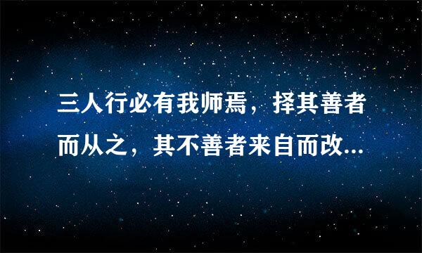 三人行必有我师焉，择其善者而从之，其不善者来自而改之。行是走路360问答的意思吗？