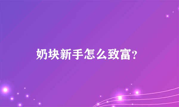 奶块新手怎么致富？