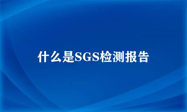 什么是SGS检测报告