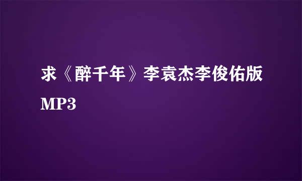 求《醉千年》李袁杰李俊佑版MP3