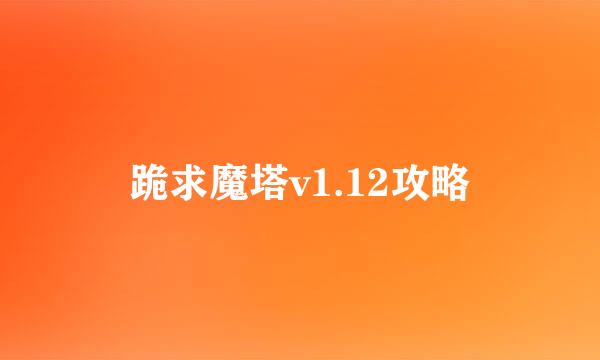 跪求魔塔v1.12攻略