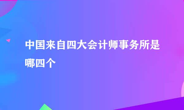 中国来自四大会计师事务所是哪四个