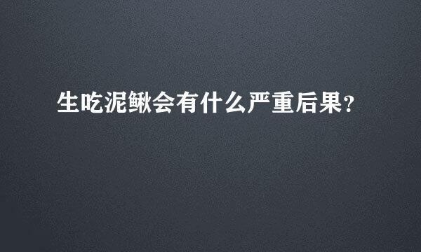 生吃泥鳅会有什么严重后果？