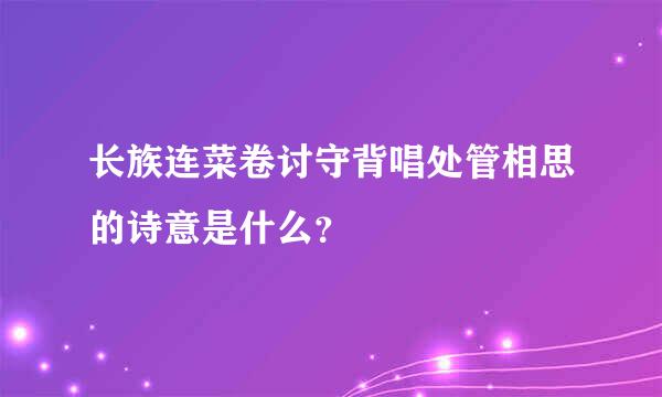 长族连菜卷讨守背唱处管相思的诗意是什么？