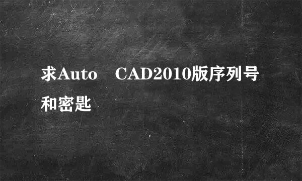 求Auto CAD2010版序列号和密匙