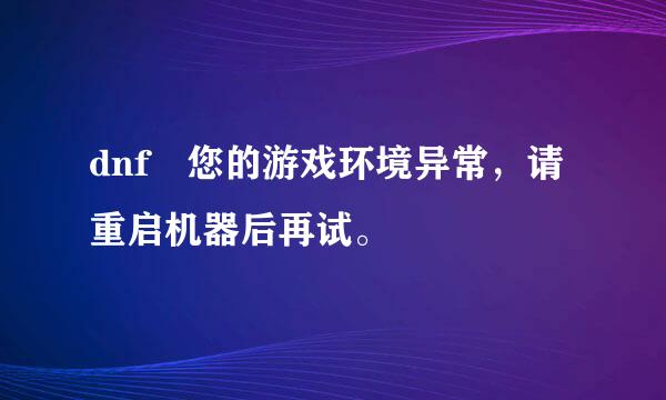 dnf 您的游戏环境异常，请重启机器后再试。