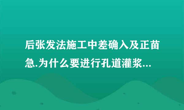 后张发法施工中差确入及正苗急.为什么要进行孔道灌浆？对灌浆材料有何要求