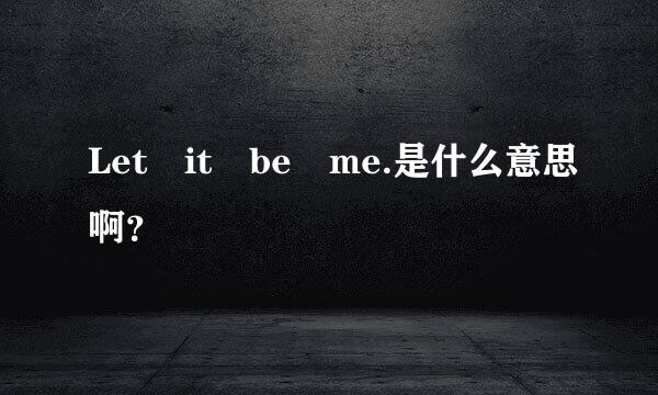 Let it be me.是什么意思啊？