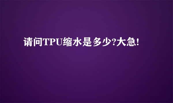 请问TPU缩水是多少?大急!