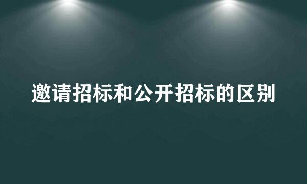 邀请招标和公开招标的区别