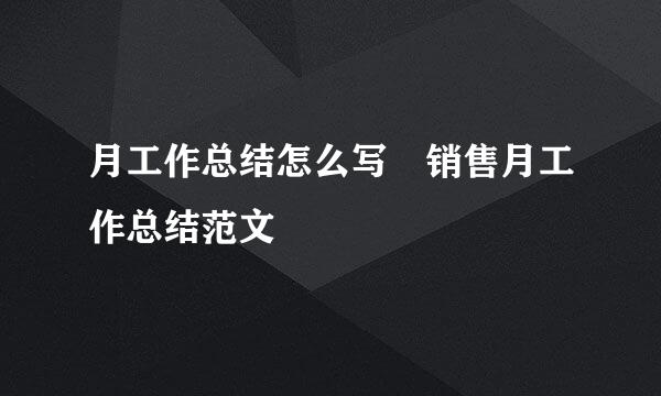 月工作总结怎么写 销售月工作总结范文