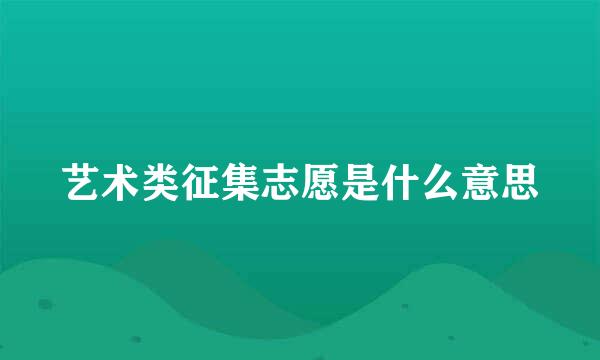 艺术类征集志愿是什么意思