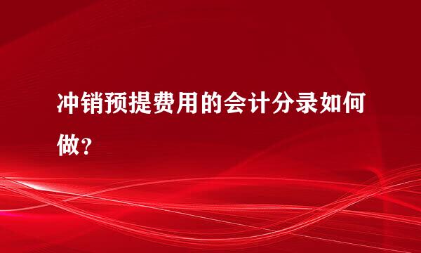 冲销预提费用的会计分录如何做？