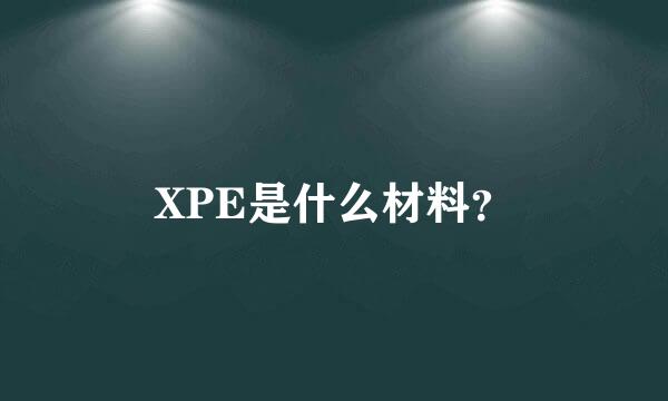 XPE是什么材料？