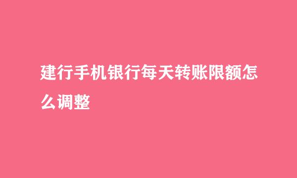 建行手机银行每天转账限额怎么调整