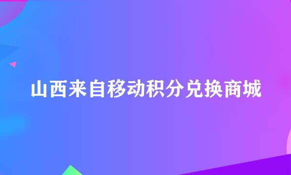 山西来自移动积分兑换商城