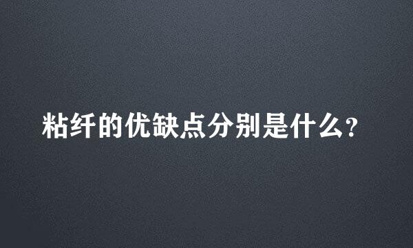 粘纤的优缺点分别是什么？