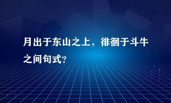 月出于东山之上，徘徊于斗牛之间句式？