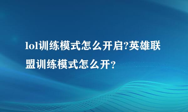 lol训练模式怎么开启?英雄联盟训练模式怎么开？