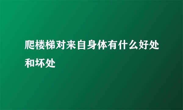 爬楼梯对来自身体有什么好处和坏处