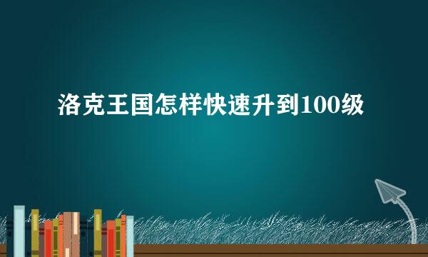 洛克王国怎样快速升到100级