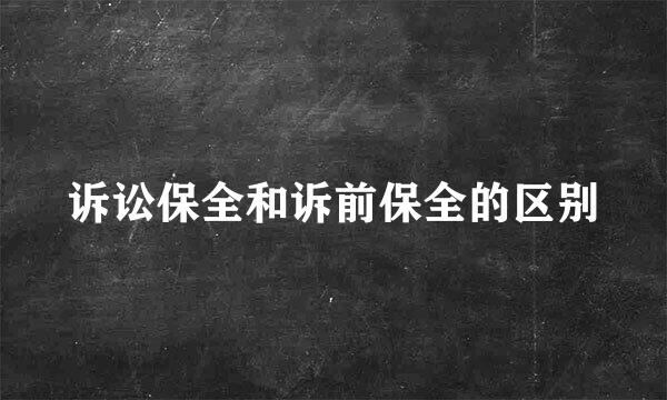 诉讼保全和诉前保全的区别