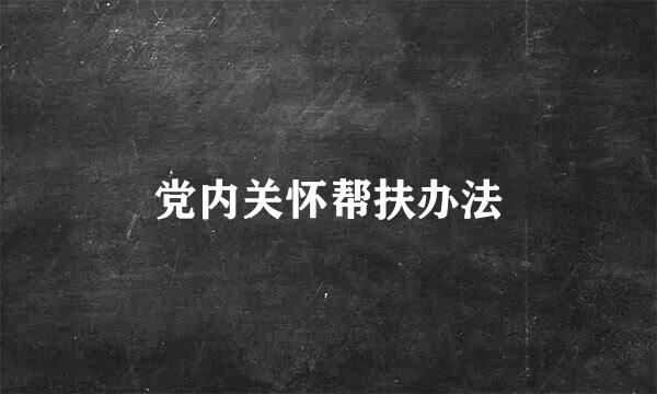 党内关怀帮扶办法