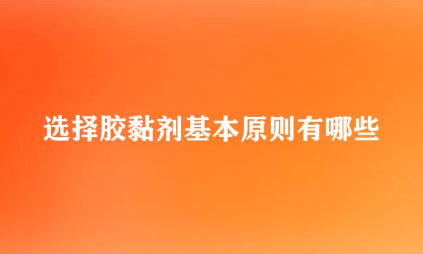 选择胶黏剂基本原则有哪些