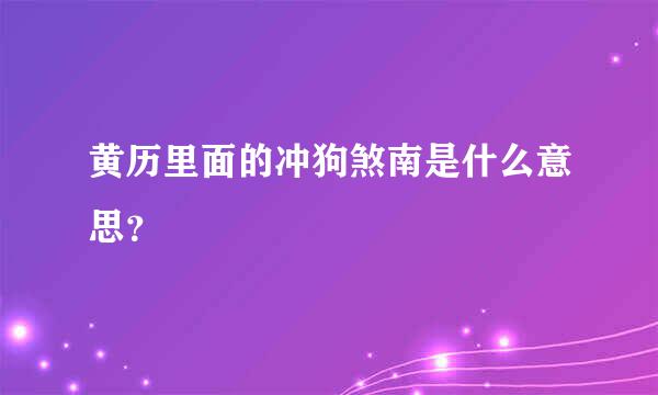 黄历里面的冲狗煞南是什么意思？