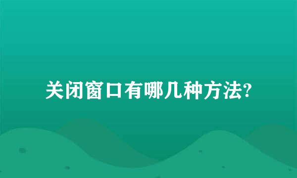 关闭窗口有哪几种方法?