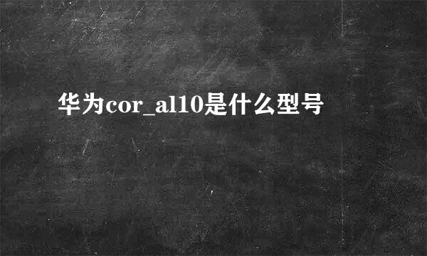 华为cor_al10是什么型号