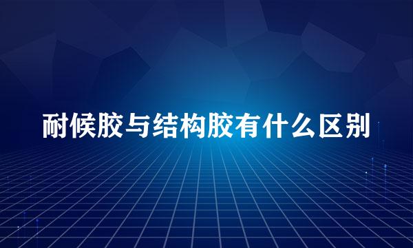 耐候胶与结构胶有什么区别