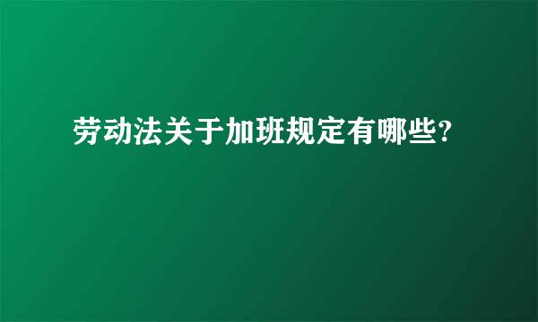 劳动法关于加班规定有哪些?