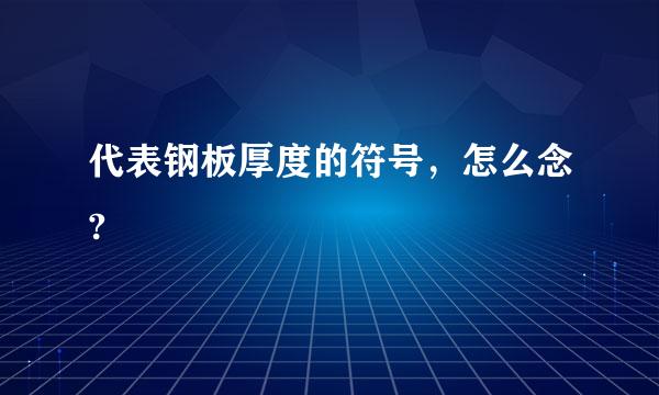 代表钢板厚度的符号，怎么念?