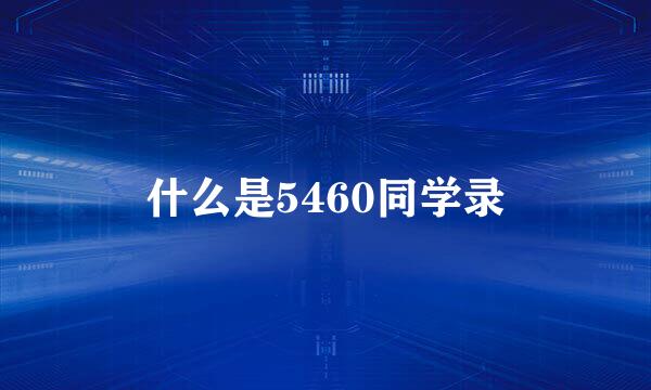 什么是5460同学录