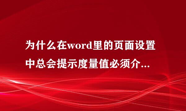 为什么在word里的页面设置中总会提示度量值必须介于0.26厘米和55.87厘米之间,请问这种问题该如何处理