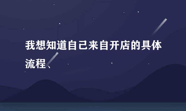 我想知道自己来自开店的具体流程、