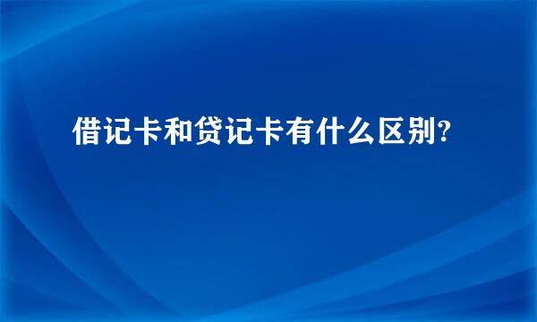 借记卡和贷记卡有什么区别?