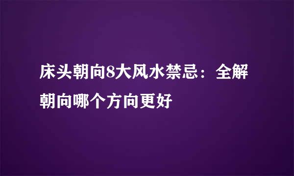 床头朝向8大风水禁忌：全解朝向哪个方向更好