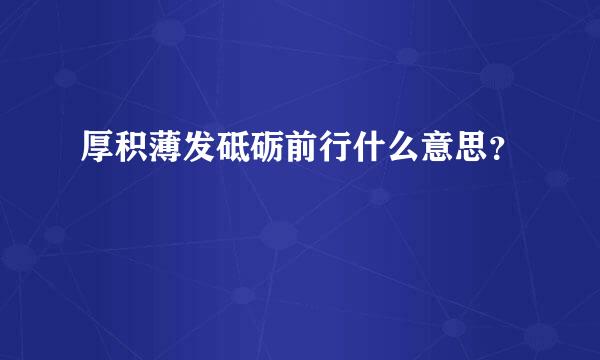 厚积薄发砥砺前行什么意思？